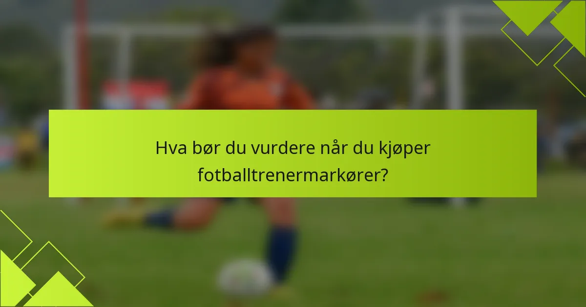 Hva bør du vurdere når du kjøper fotballtrenermarkører?