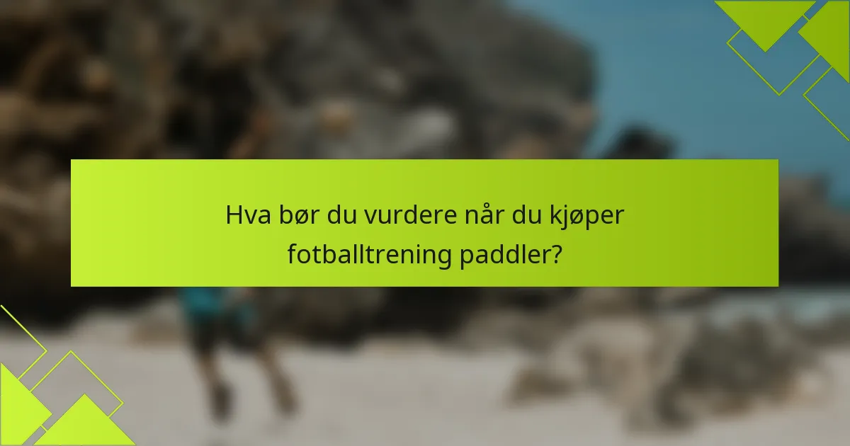 Hva bør du vurdere når du kjøper fotballtrening paddler?