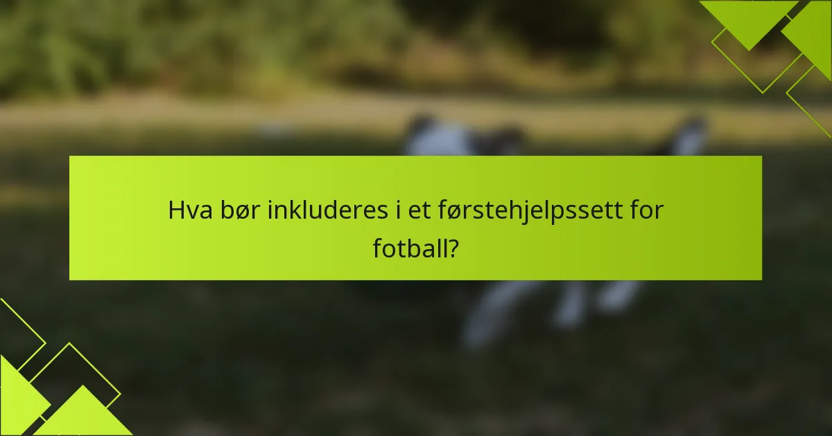 Hva bør inkluderes i et førstehjelpssett for fotball?