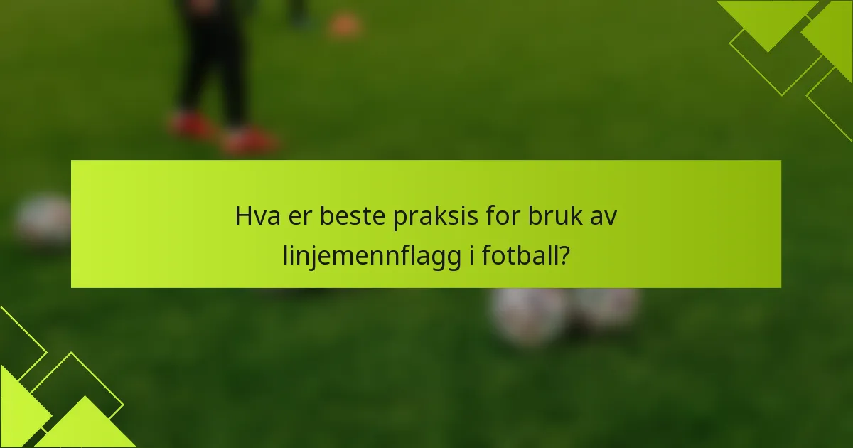 Hva er beste praksis for bruk av linjemennflagg i fotball?