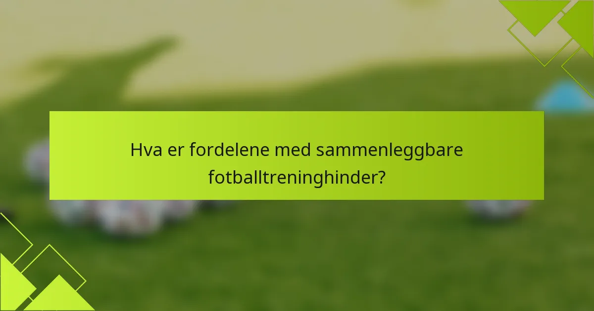 Hva er fordelene med sammenleggbare fotballtreninghinder?