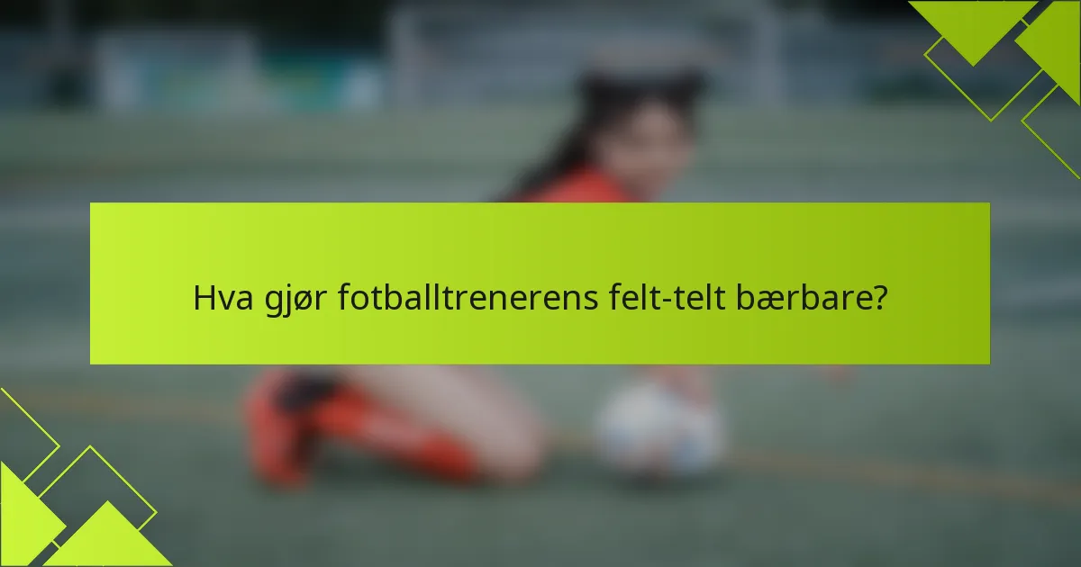 Hva gjør fotballtrenerens felt-telt bærbare?