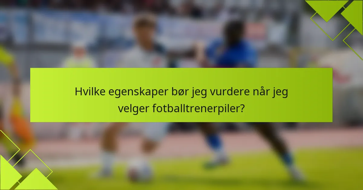 Hvilke egenskaper bør jeg vurdere når jeg velger fotballtrenerpiler?