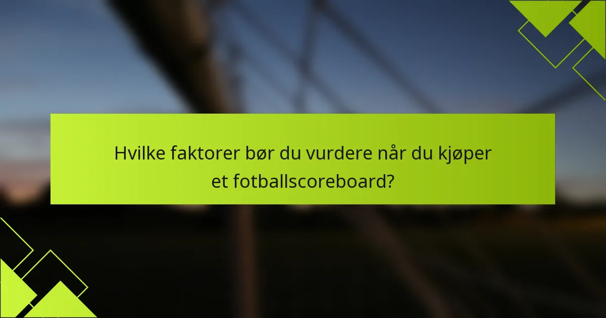 Hvilke faktorer bør du vurdere når du kjøper et fotballscoreboard?