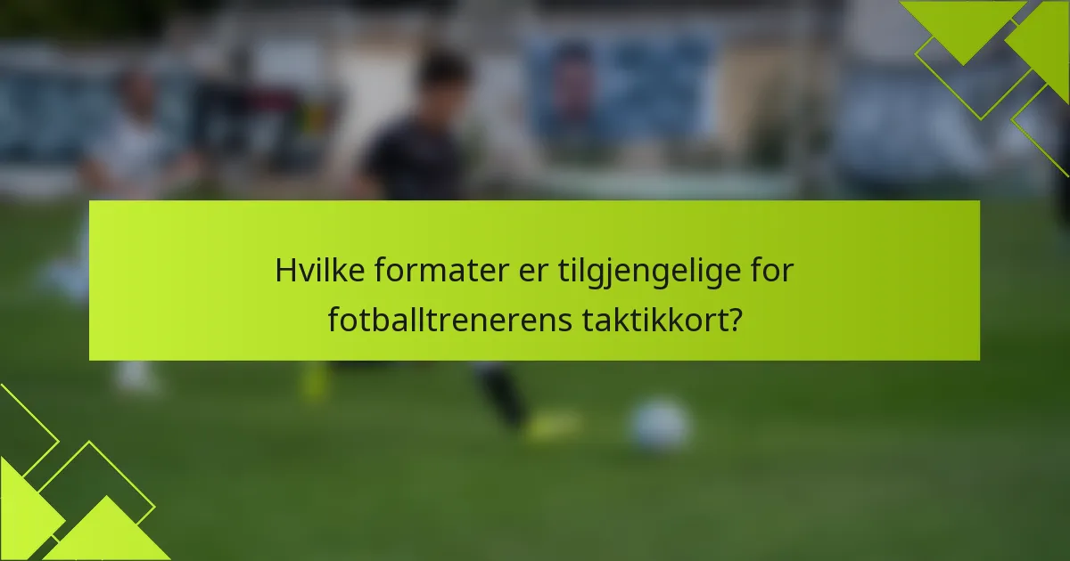 Hvilke formater er tilgjengelige for fotballtrenerens taktikkort?