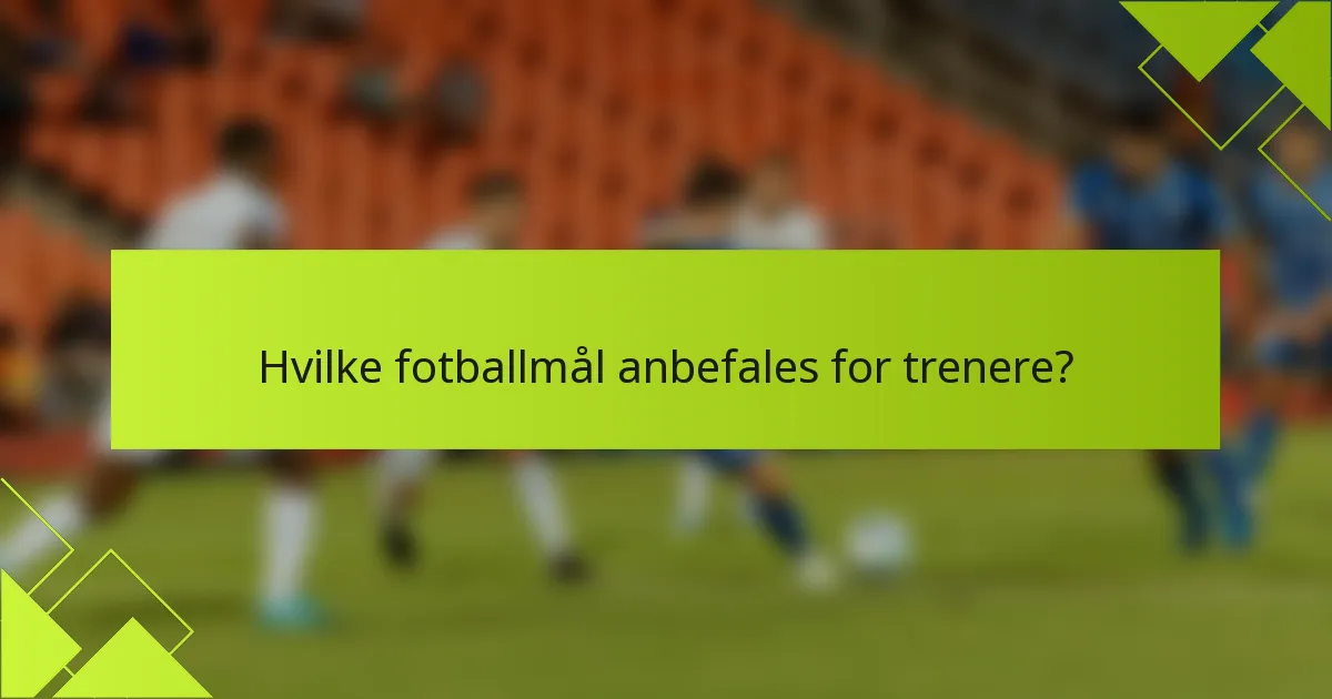 Hvilke fotballmål anbefales for trenere?