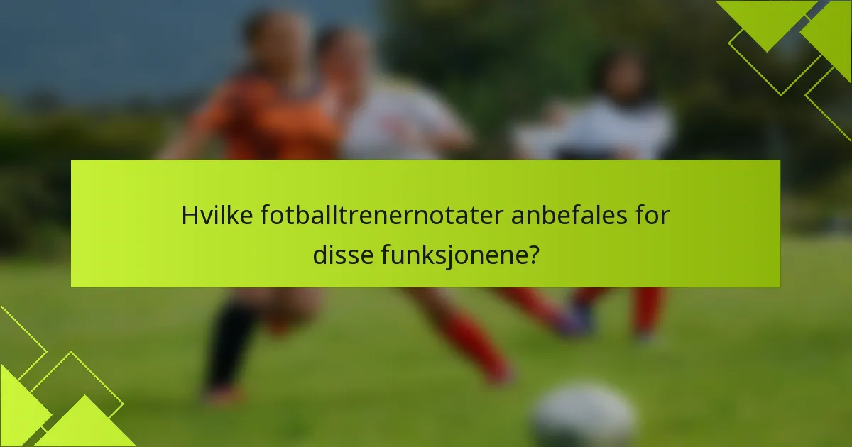 Hvilke fotballtrenernotater anbefales for disse funksjonene?