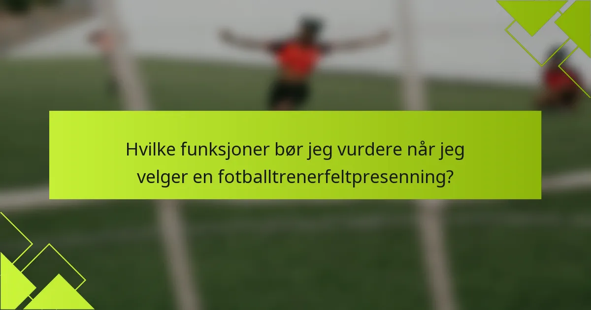 Hvilke funksjoner bør jeg vurdere når jeg velger en fotballtrenerfeltpresenning?