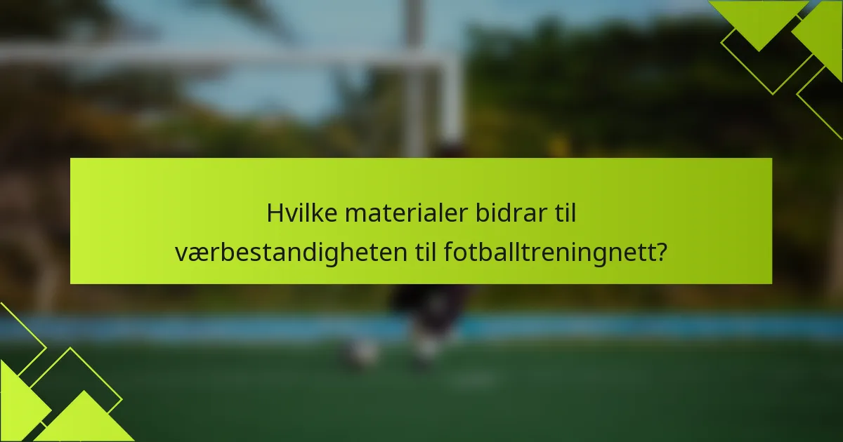 Hvilke materialer bidrar til værbestandigheten til fotballtreningnett?