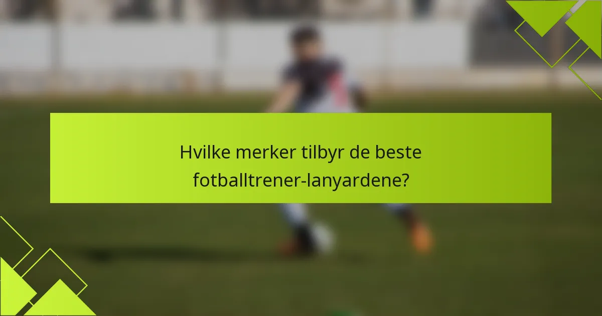 Hvilke merker tilbyr de beste fotballtrener-lanyardene?