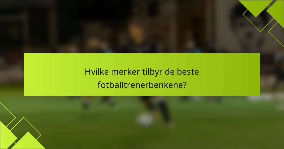 Hvilke merker tilbyr de beste fotballtrenerbenkene?