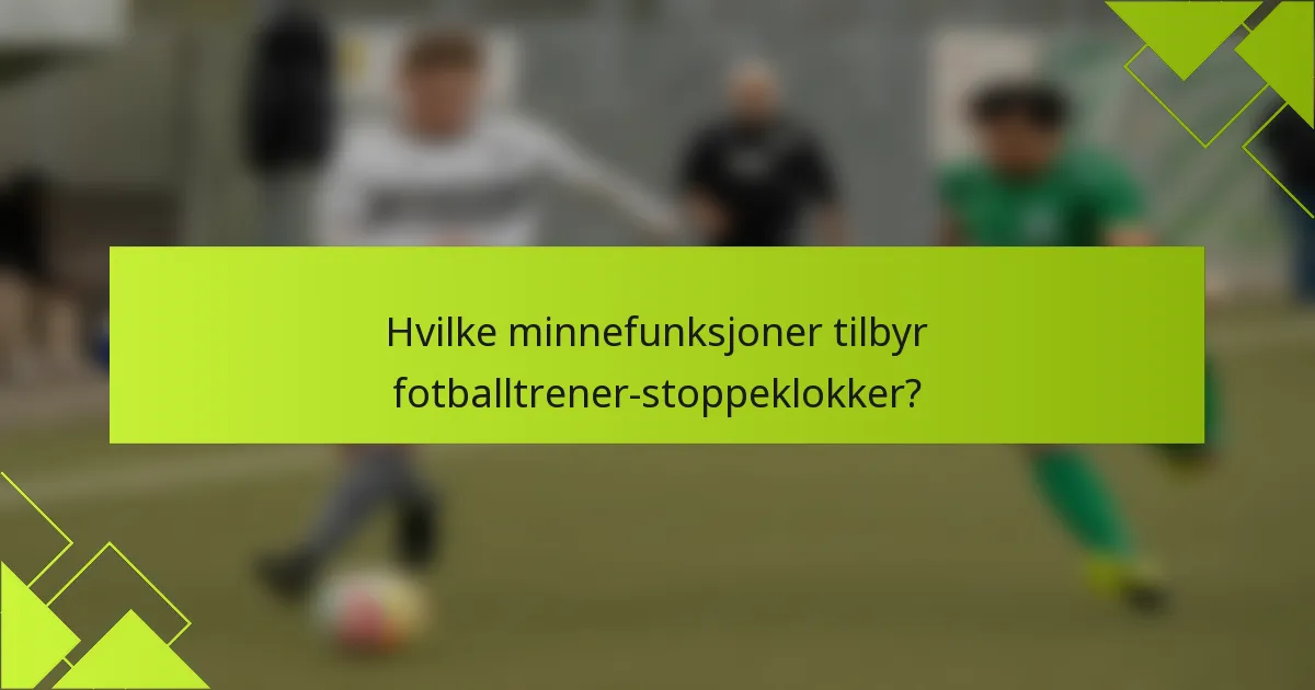 Hvilke minnefunksjoner tilbyr fotballtrener-stoppeklokker?