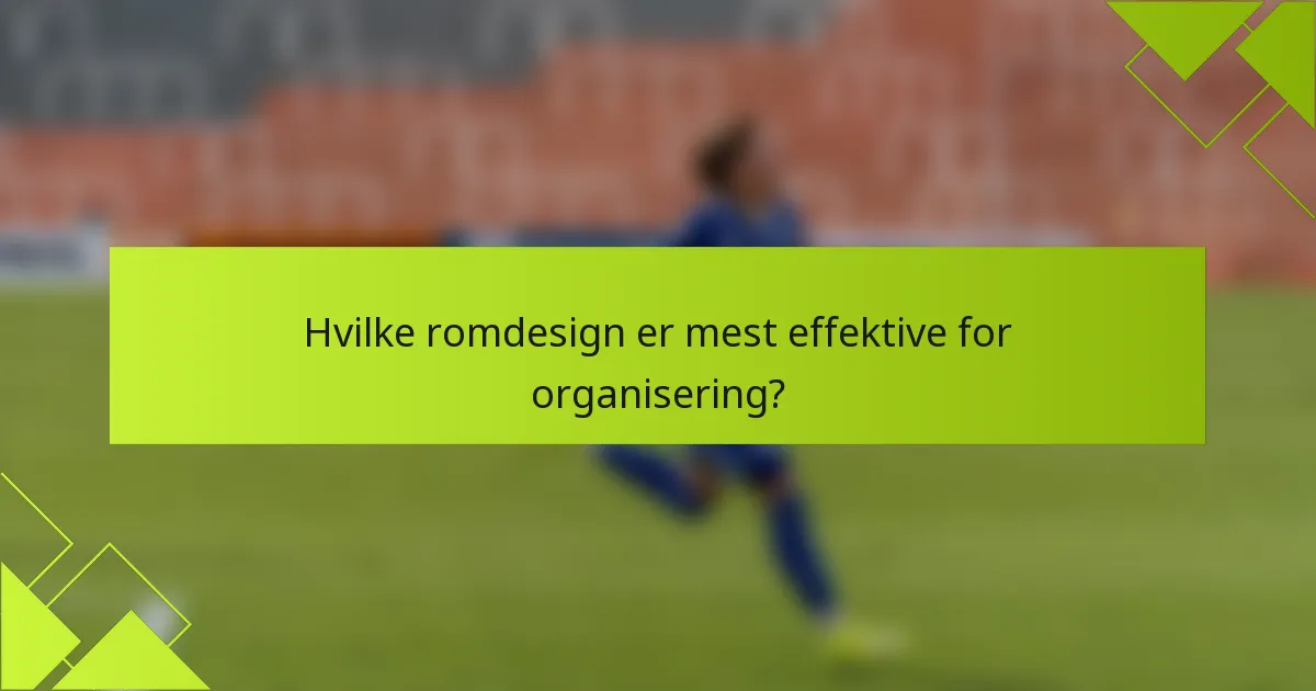 Hvilke romdesign er mest effektive for organisering?