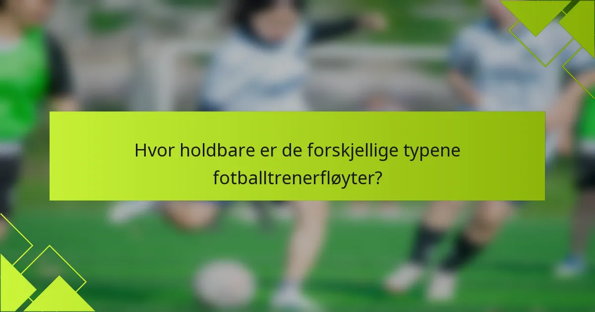Hvor holdbare er de forskjellige typene fotballtrenerfløyter?