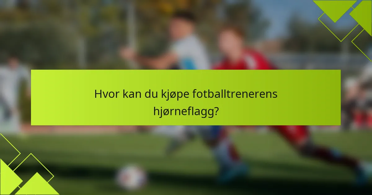 Hvor kan du kjøpe fotballtrenerens hjørneflagg?