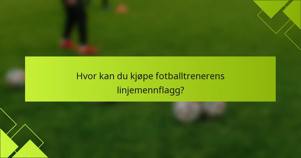 Hvor kan du kjøpe fotballtrenerens linjemennflagg?