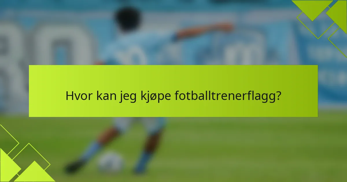 Hvor kan jeg kjøpe fotballtrenerflagg?