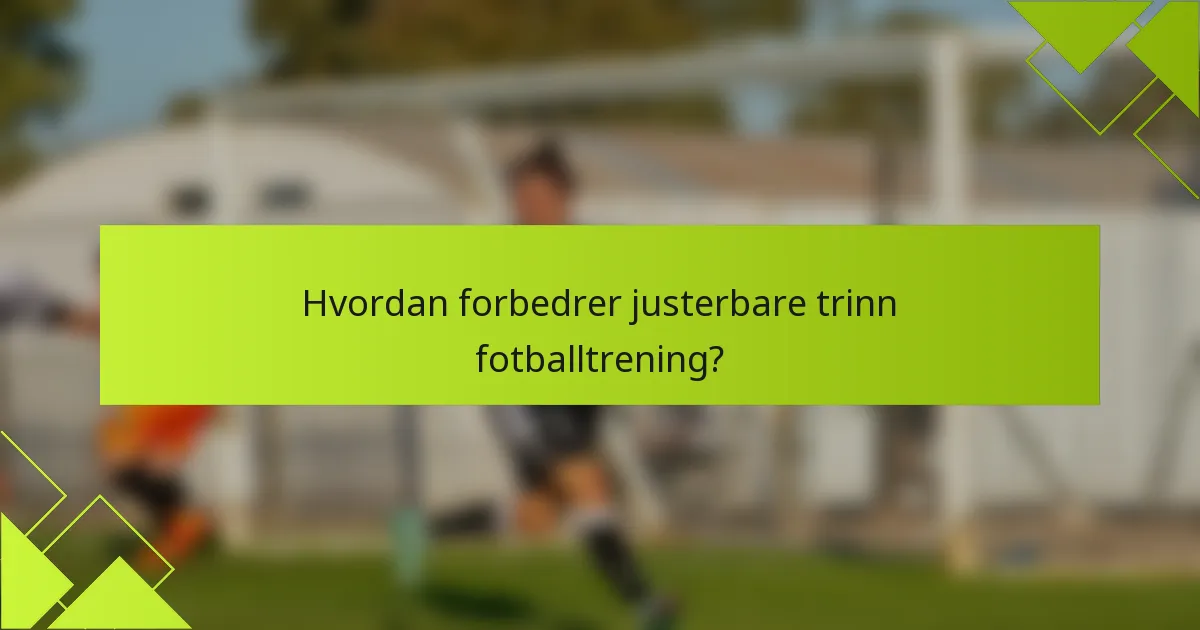 Hvordan forbedrer justerbare trinn fotballtrening?