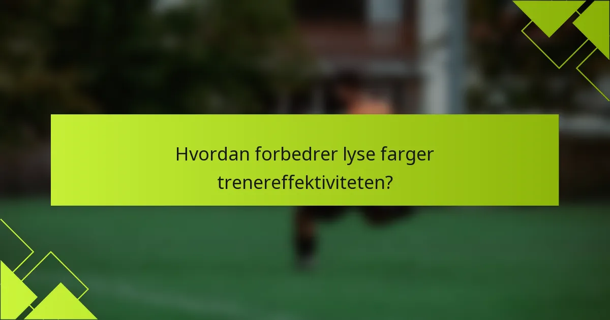 Hvordan forbedrer lyse farger trenereffektiviteten?