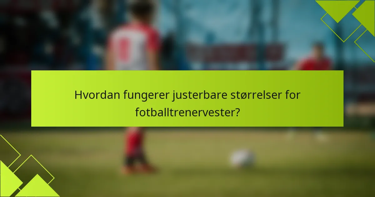 Hvordan fungerer justerbare størrelser for fotballtrenervester?