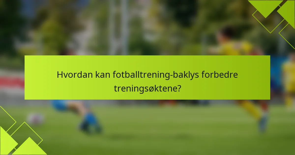 Hvordan kan fotballtrening-baklys forbedre treningsøktene?