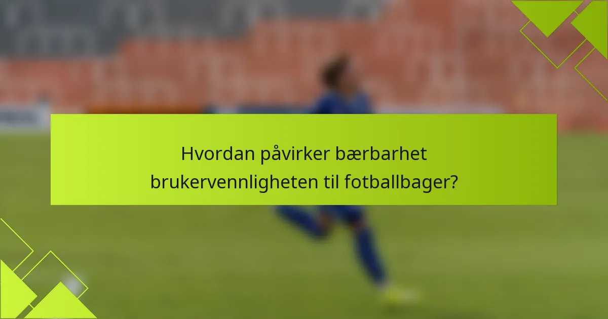 Hvordan påvirker bærbarhet brukervennligheten til fotballbager?