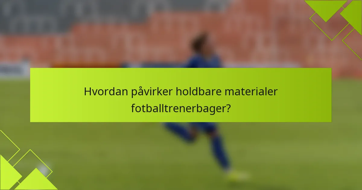 Hvordan påvirker holdbare materialer fotballtrenerbager?