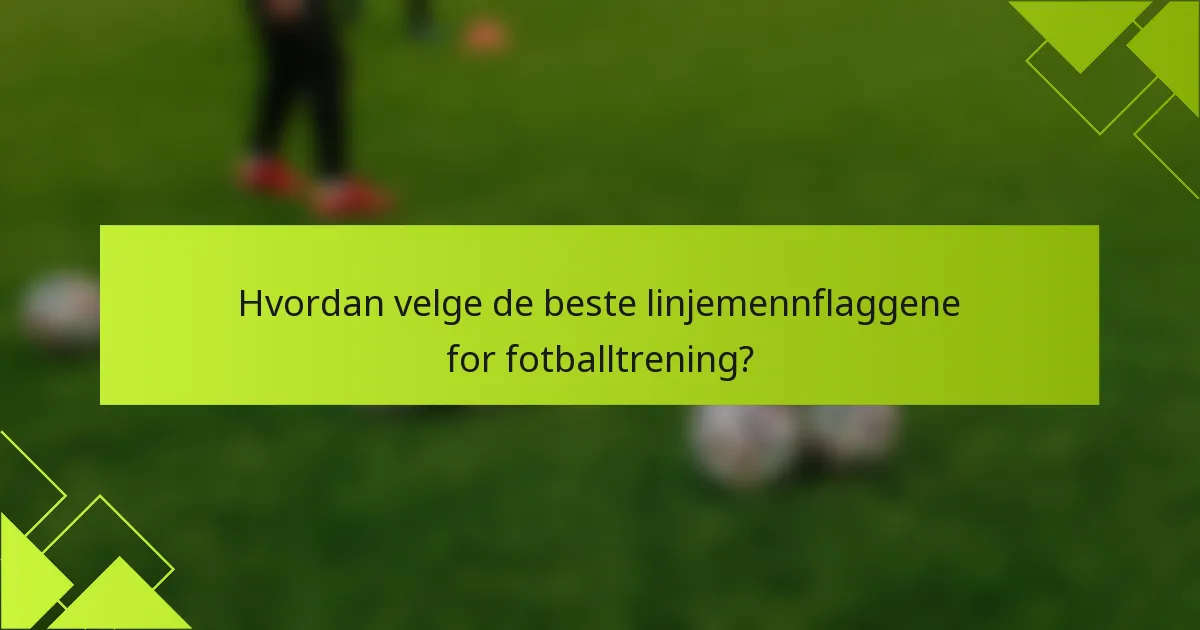Hvordan velge de beste linjemennflaggene for fotballtrening?