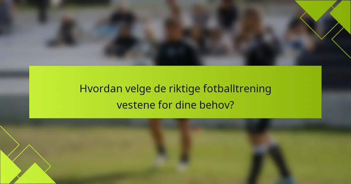 Hvordan velge de riktige fotballtrening vestene for dine behov?