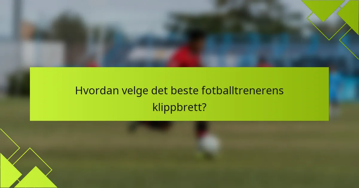 Hvordan velge det beste fotballtrenerens klippbrett?