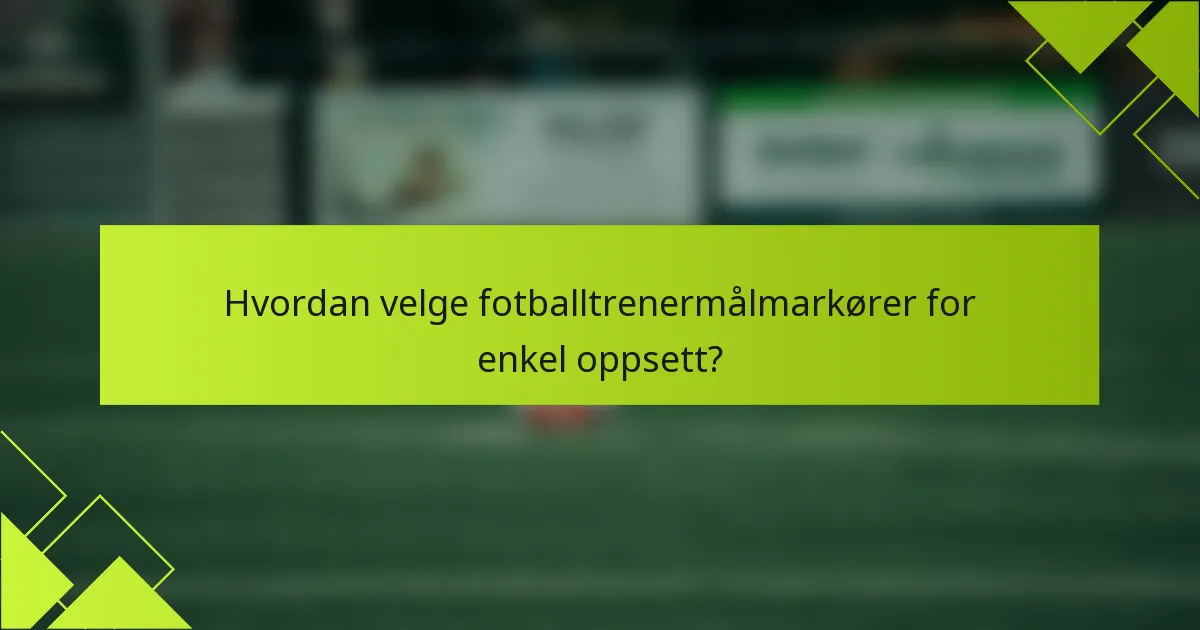 Hvordan velge fotballtrenermålmarkører for enkel oppsett?