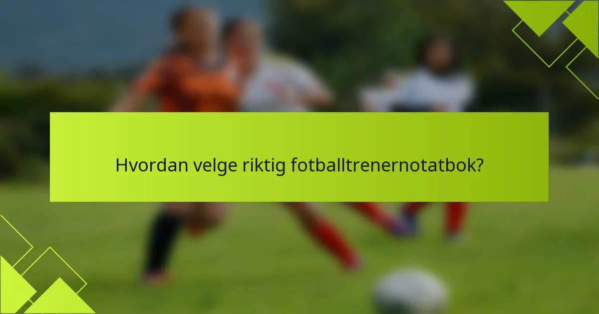 Hvordan velge riktig fotballtrenernotatbok?