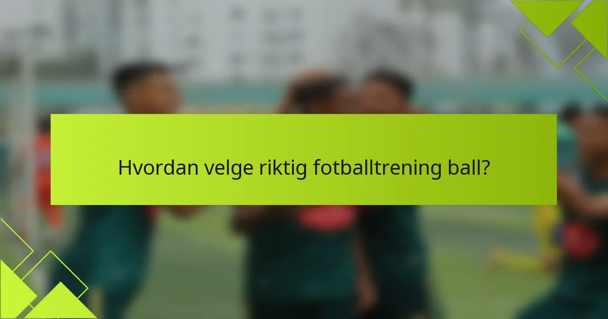 Hvordan velge riktig fotballtrening ball?