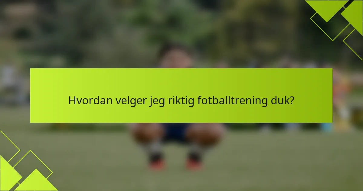 Hvordan velger jeg riktig fotballtrening duk?