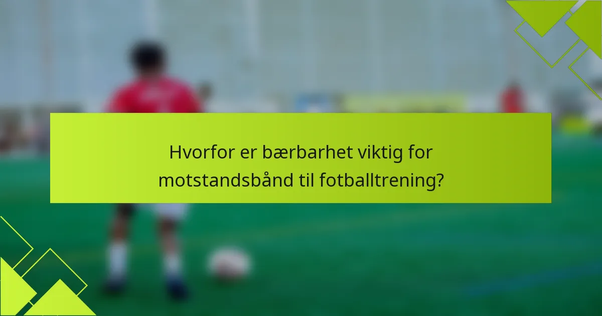 Hvorfor er bærbarhet viktig for motstandsbånd til fotballtrening?