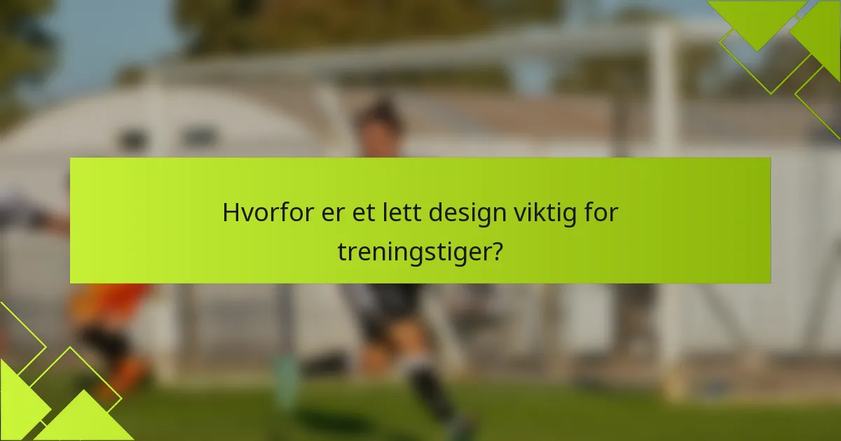 Hvorfor er et lett design viktig for treningstiger?